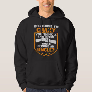 of course I'm crazy you think person uncle uncles Hoodie