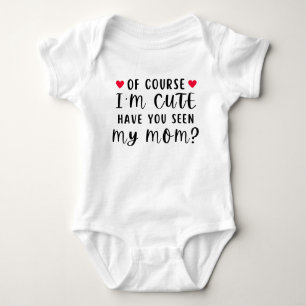 Of Course I'm Cute Have You Seen My Mum Funny Baby Bodysuit