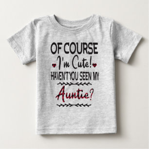 Of Course I'm Cute Haven't You Seen My Auntie Baby T-Shirt