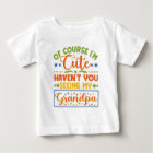 Of Course I'm Cute Haven't You Seen My Grandpa