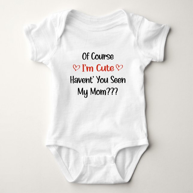 Of Course I'm Cute Haven't You Seen My Mum  Baby Bodysuit (Front)