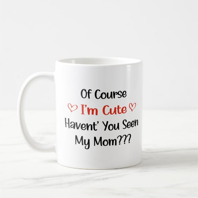 Of Course I'm Cute Haven't You Seen My Mum  Coffee Mug (Left)