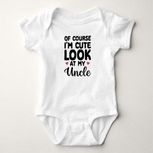 Of Course I'm Cute Look at My Uncle Funny Baby Bodysuit