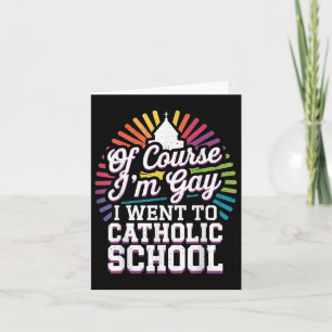 Of Course Im Gay I Went To Catholic School  Card