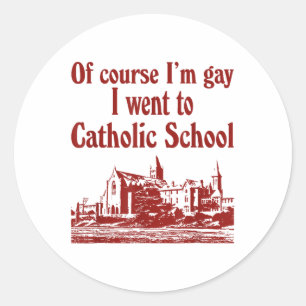 Of Course Im Gay I Went To Catholic School  Classic Round Sticker