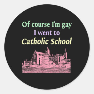 Of Course Im Gay I Went To Catholic School Lgbt De Classic Round Sticker
