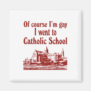 Of Course Im Gay I Went To Catholic School Magnet
