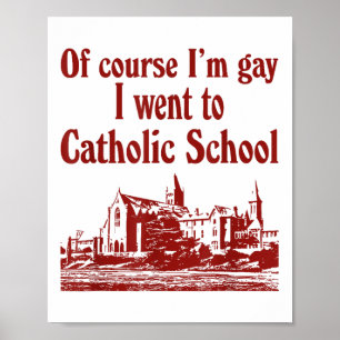 Of Course Im Gay I Went To Catholic School Poster