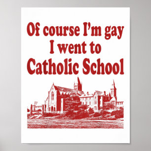 Of Course Im Gay I Went To Catholic School Poster