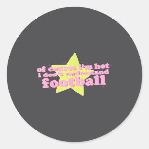 Of Course I'm Hot I Don't Understand Football Funn Classic Round Sticker