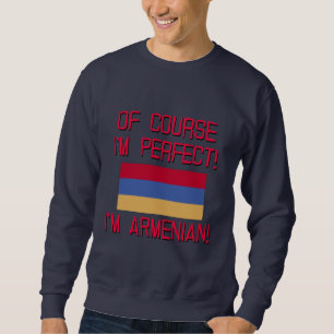 Of Course I'm Perfect, I'm Armenian! Sweatshirt