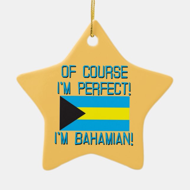 Of Course I'm Perfect, I'm Bahamian! Ceramic Ornament (Front)