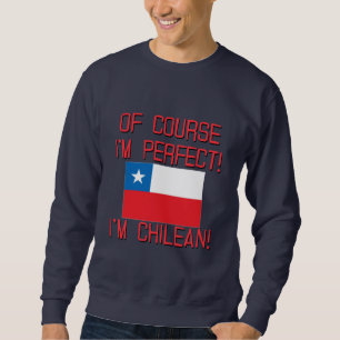 Of Course I'm Perfect, I'm Chilean! Sweatshirt