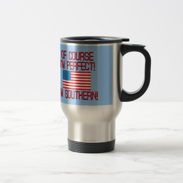 Of Course I'm Perfect, I'm Southern! Travel Mug (Right)