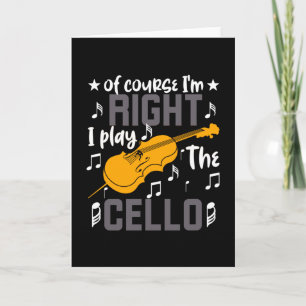 Of Course I'm Right I Play The Cello Card