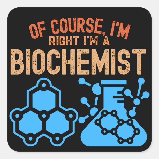 Of course, I'm Right I'm a Biochemist Square Sticker (Front)