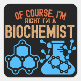 Of course, I'm Right I'm a Biochemist Square Sticker