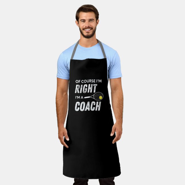 Of Course I'm Right I'm a Tennis Coach Funny Quote Apron (Worn)