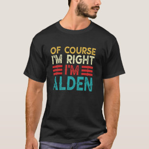 OF COURSE I'M RIGHT I'M ALDEN Shirt Funny Christma