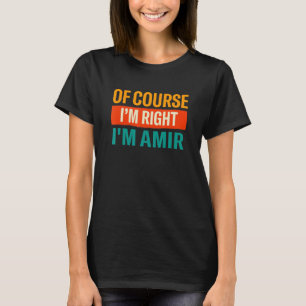 Of Course Im Right Im Amir Funny Name Humour Nickn T-Shirt