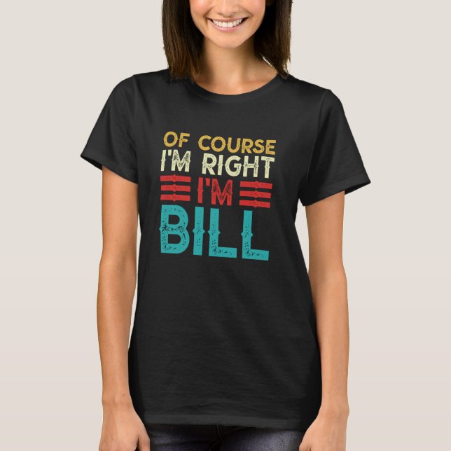 OF COURSE I'M RIGHT I'M BILL Shirt Funny Christmas (Front)