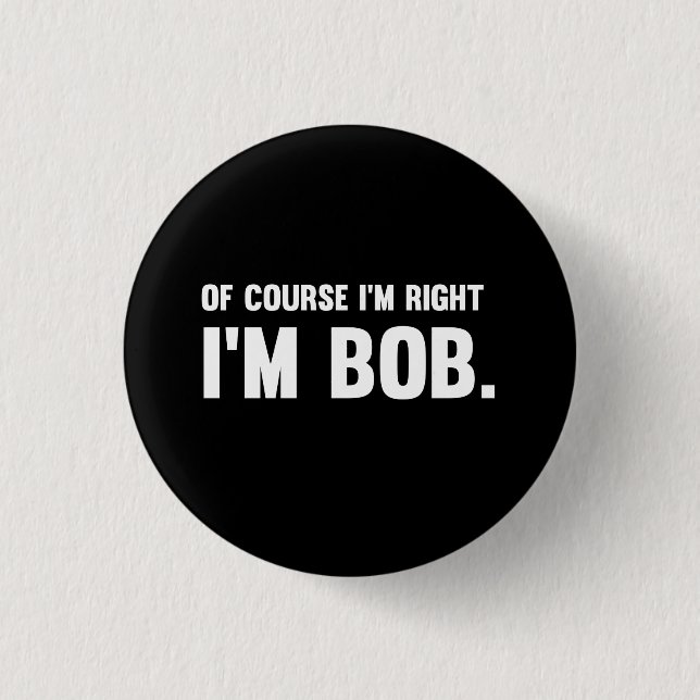Of Course I'm Right. I'm Bob. 3 Cm Round Badge (Front)