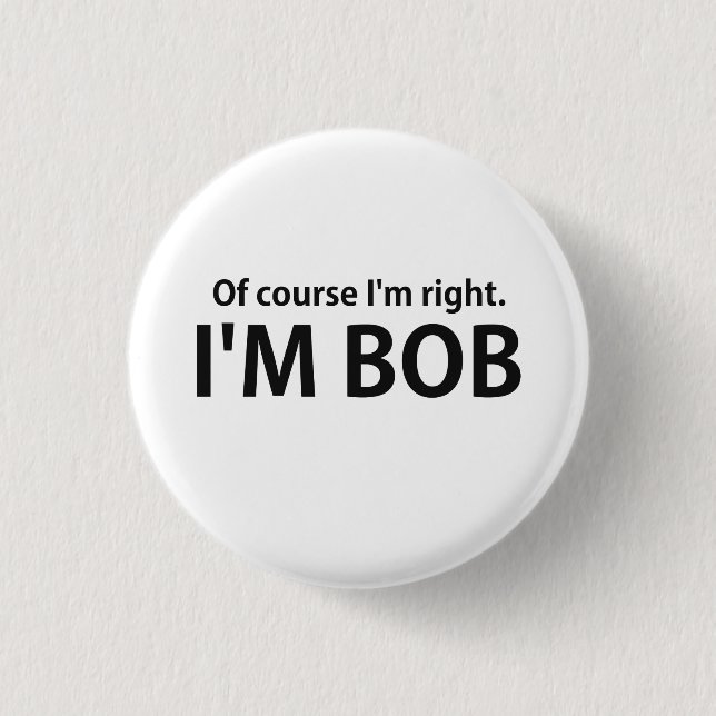 Of Course I'm Right I'm BOB 3 Cm Round Badge (Front)