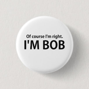 Of Course I'm Right I'm BOB 3 Cm Round Badge