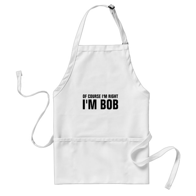 Of course i'm right i'm Bob bbq aprons for men (Front)