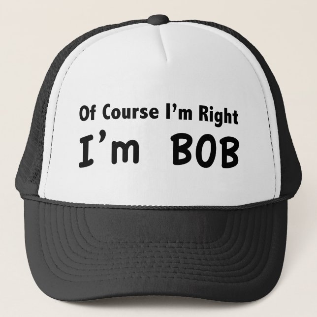 Of course I'm right. I'm Bob. Trucker Hat (Front)