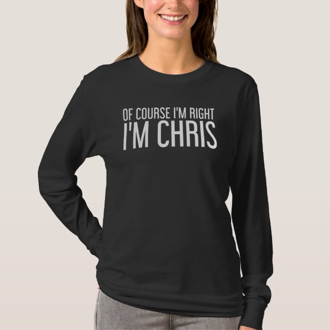 Of Course I'm Right I'm Chris Funny Idea T-Shirt (Front)