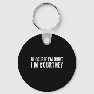 Of Course I'm Right I'm Courtney Funny Personalise Key Ring