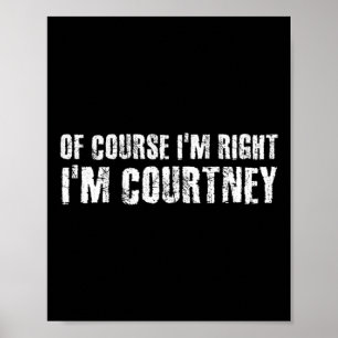 Of Course I'm Right I'm Courtney Funny Personalise Poster
