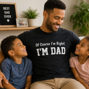 Of Course I'm Right I'm Dad Funny Gift  T-Shirt
