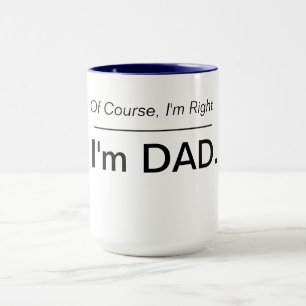 Of Course I'm Right. I'm Dad. Mug