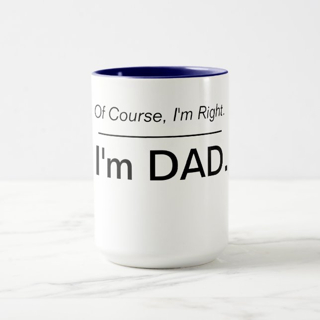 Of Course I'm Right. I'm Dad. Mug (Center)