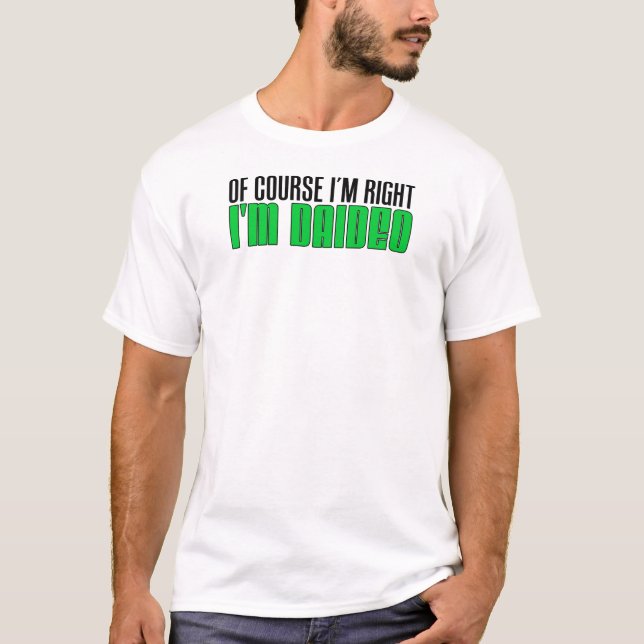 Of Course I'm Right I'm Daideo T-Shirt (Front)