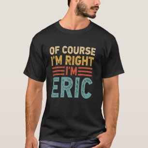 OF COURSE I'M RIGHT I'M ERIC Shirt Christmas  Funn