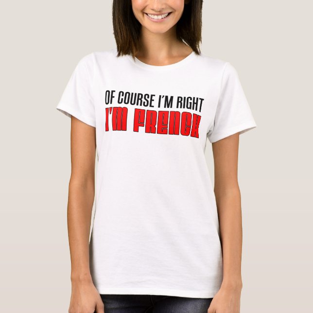 Of Course I'm Right I'm French T-Shirt (Front)