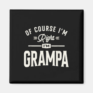 Of Course Im Right Im Grampa Funny Grandpa Magnet