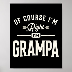 Of Course Im Right Im Grampa Funny Grandpa  Poster