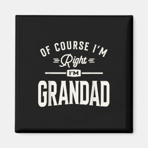 Of Course Im Right Im Grandad Funny Grandpa Magnet