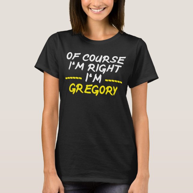 Of Course Im Right Im Gregory T-Shirt (Front)