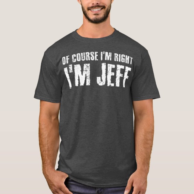 OF COURSE IM RIGHT IM JEFF  Funny Gift Idea T-Shirt (Front)