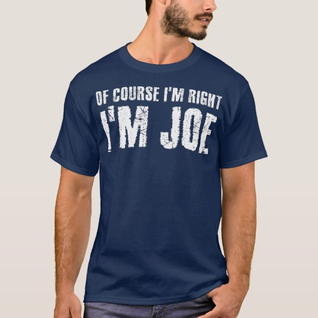 OF COURSE IM RIGHT IM JOE  Funny Gift Idea T-Shirt (Front)