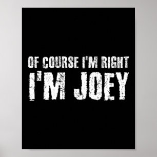 Of Course I'm Right I'm Joey Funny Personalised Na Poster