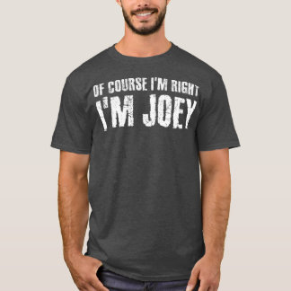 OF COURSE IM RIGHT IM JOEY Funny Personalised T-Shirt