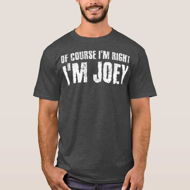 OF COURSE IM RIGHT IM JOEY Funny Personalised T-Shirt (Front)
