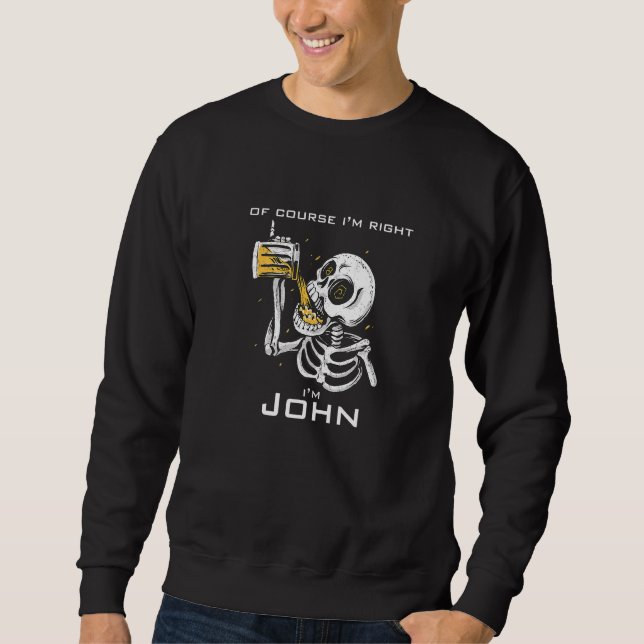 Of course i'm right i'm John Sweatshirt (Front)