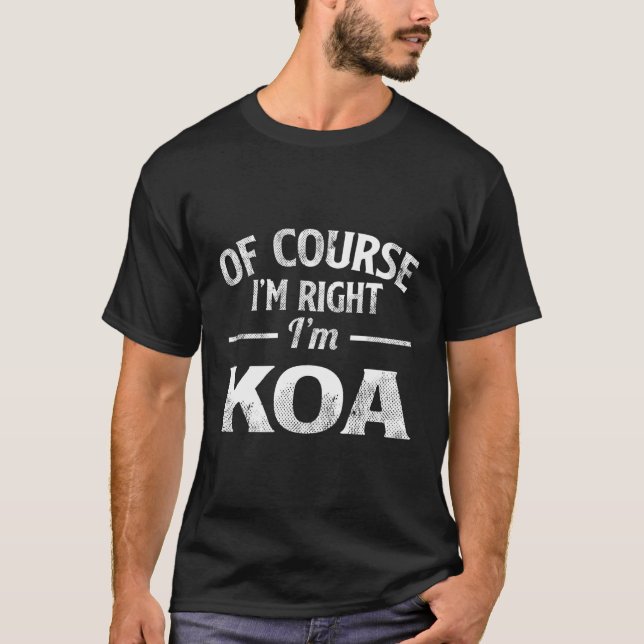 Of Course I'M Right I'M Koa T-Shirt (Front)